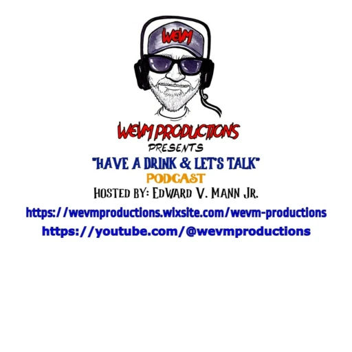 WEVM Productions Presents: “Have a Drink & Let’s Talk”  Hosted by: Edward V. Mann Jr.