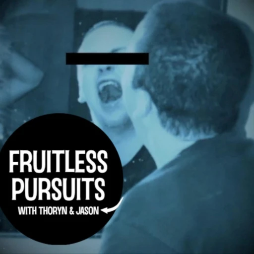 Fruitless Pursuits w/ Thoryn & Jason