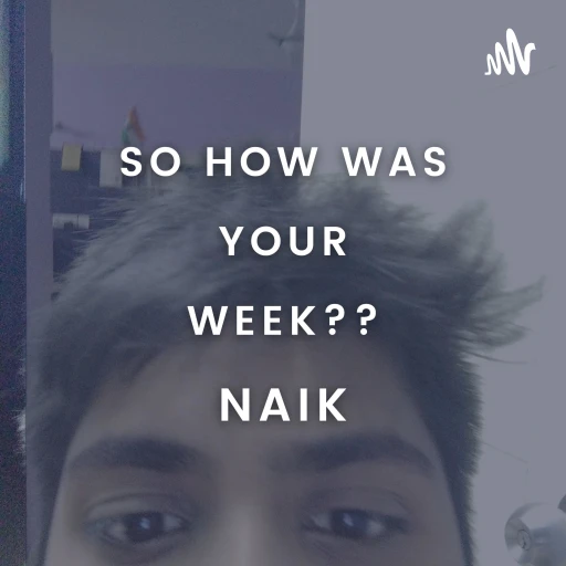 So how was your week? Naik