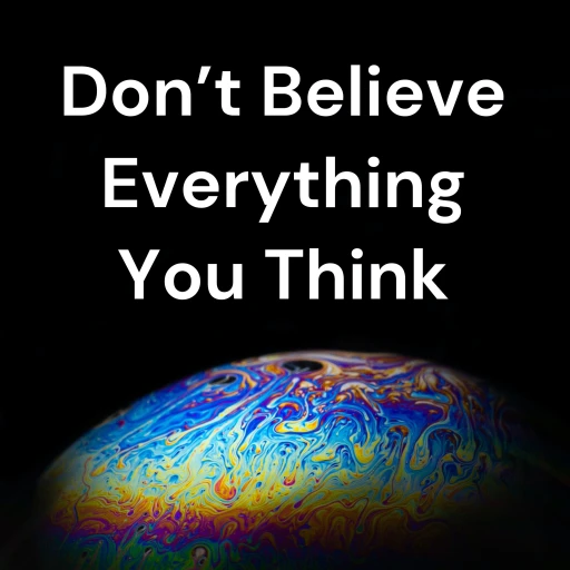 Don’t Believe Everything You Think