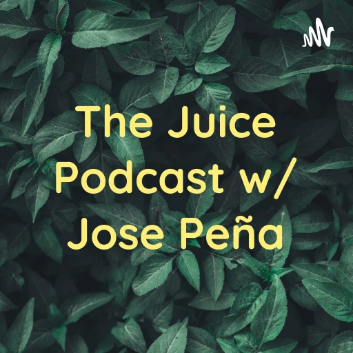 The Juice Podcast w/ Jose Peña