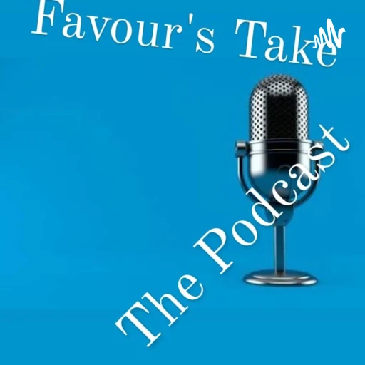 Favour’s Take; The Podcast