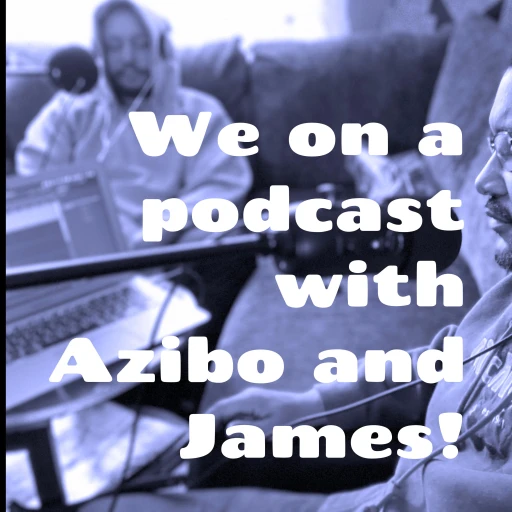 We on a podcast with Azibo and James!