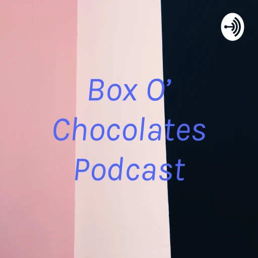 Box O’ Chocolates Podcast