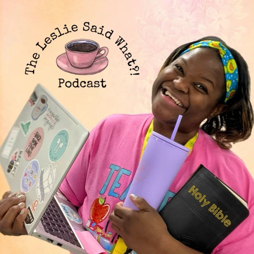 The Leslie Said What?! Podcast