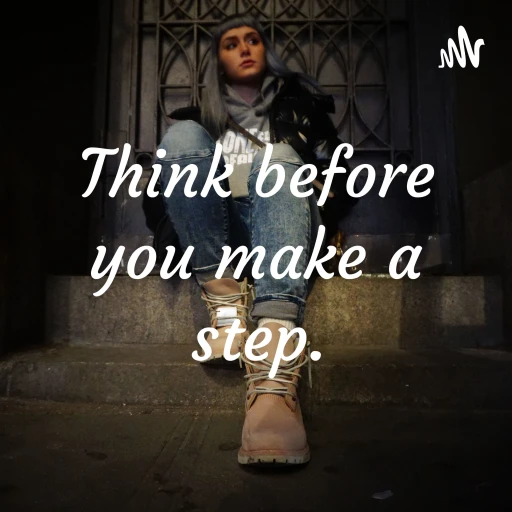 Think before you make a step.