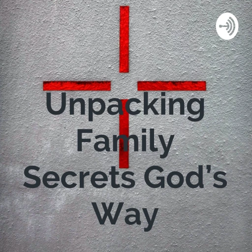 Unpacking Family Secrets God’s Way