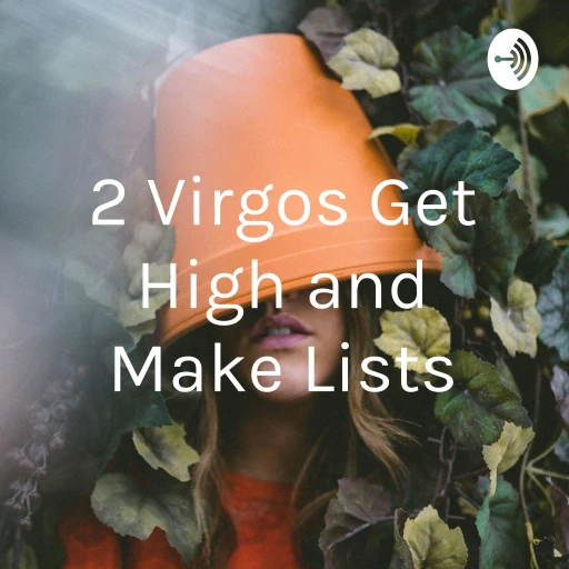 2 Virgos Get High and Make Lists