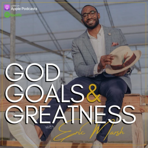 God, Goals & Greatness – w/ Eric Marsh