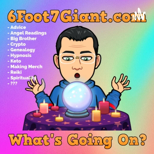 6Foot7Giant Just Chatting – Advice, Angel Tarot, Hypnosis, Spirituality etc.