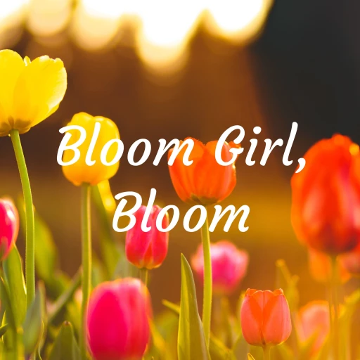 Bloom Girl, Bloom