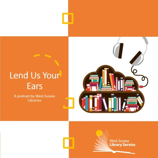 Lend Us Your Ears – A Podcast by West Sussex Libraries