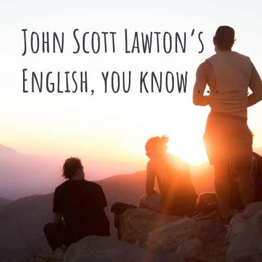 John Scott Lawton’s English, you know …