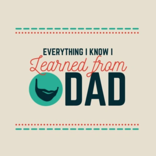 Everything I Know, I Learned From Dad