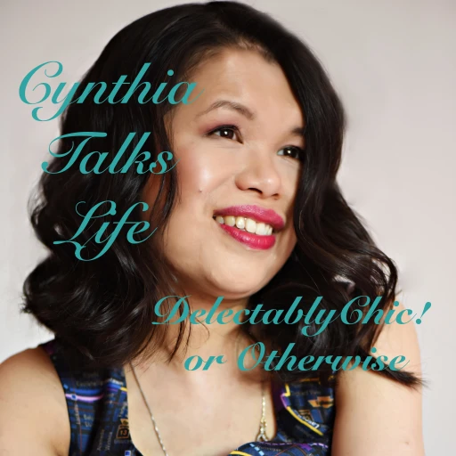 Cynthia Talks Life (DelectablyChic! or Otherwise)