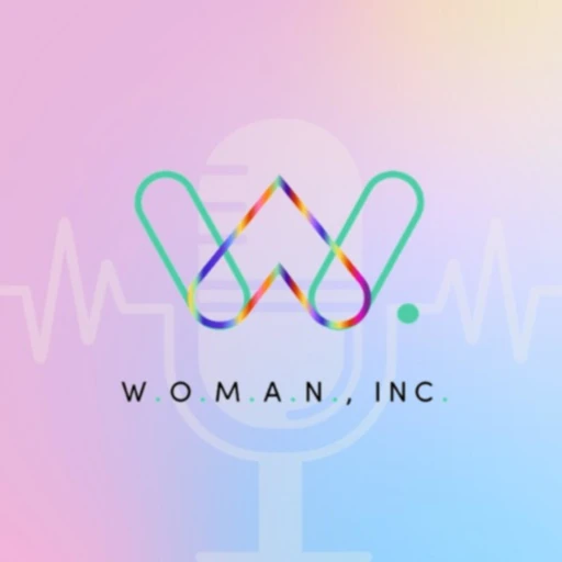 The W.O.M.A.N., Inc. Podcast