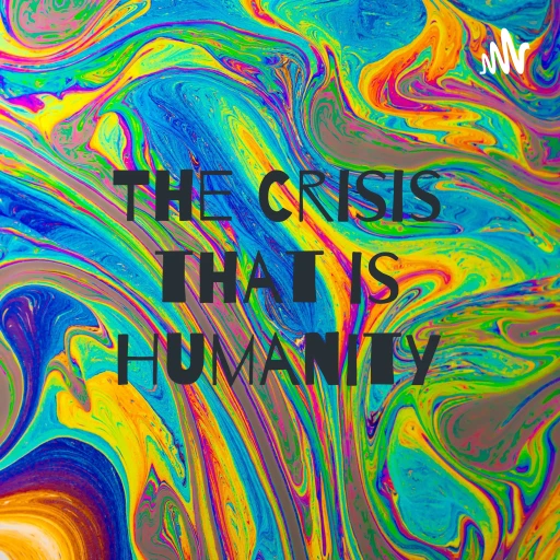 The Crisis that is Humanity