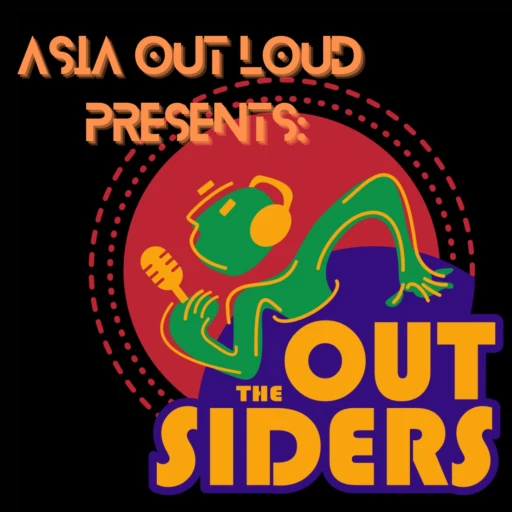 Asia Out Loud presents: The Outsiders Podcast