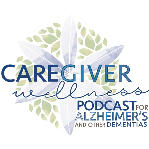 Caregiver Wellness Podcast For Alzheimer’s And Other Dementias