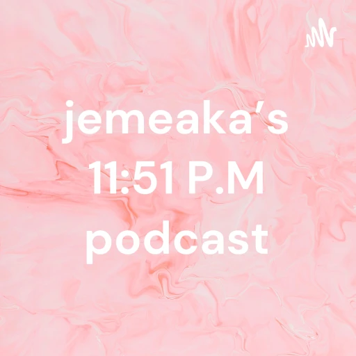 jemeaka’s 11:51 P.M podcast