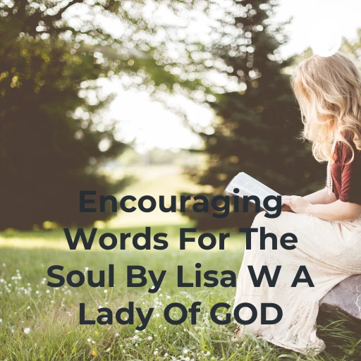 Encouraging Words For The Soul By Lisa W A Lady Of GOD