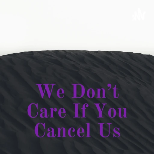 We Don’t Care If You Cancel Us