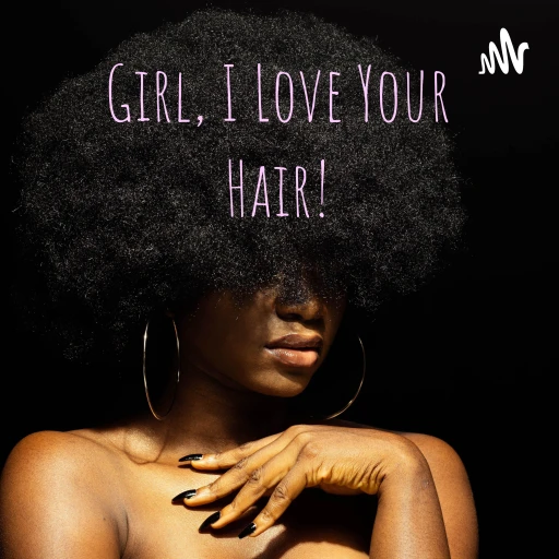 Girl, I Love Your Hair!