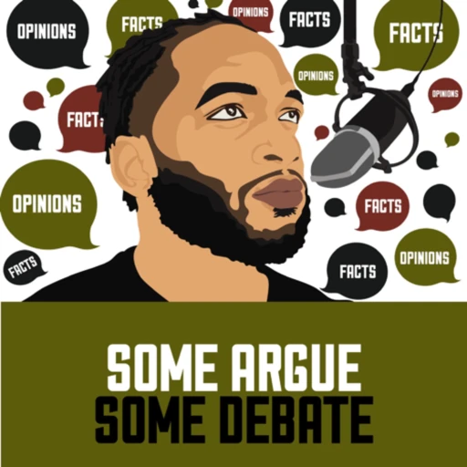 SOME ARGUE SOME DEBATE PODCAST