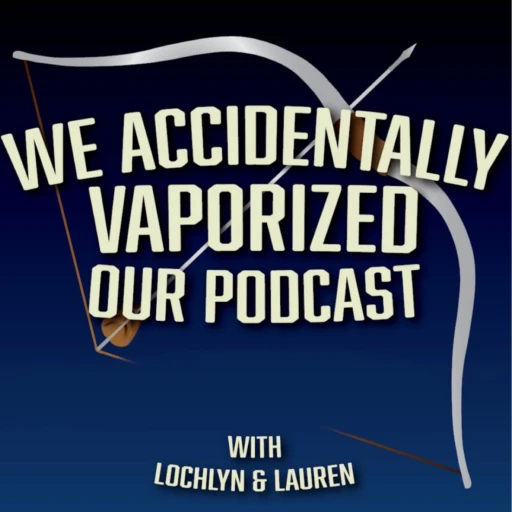 We Accidentally Vaporized Our Podcast