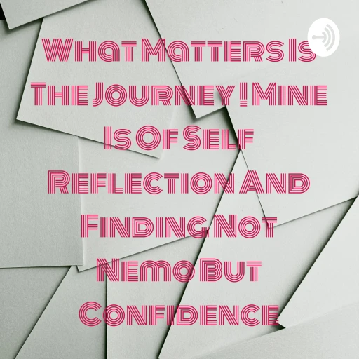 What Matters Is The Journey ! Mine Is Of Self Reflection And Finding Not Nemo But Confidence