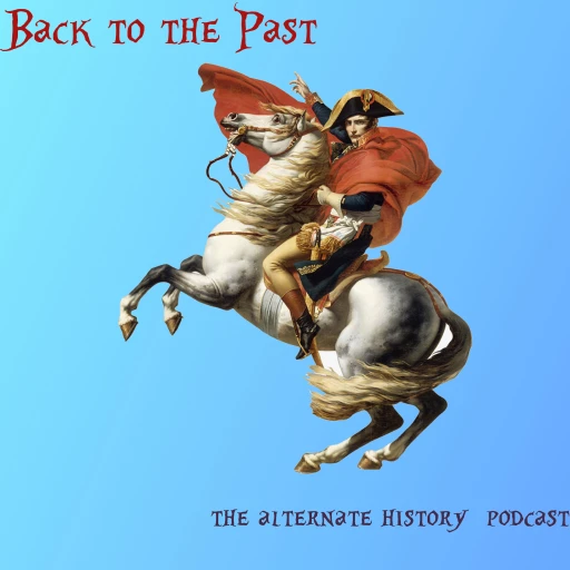 Back To The Past: The Alternate History Podcast