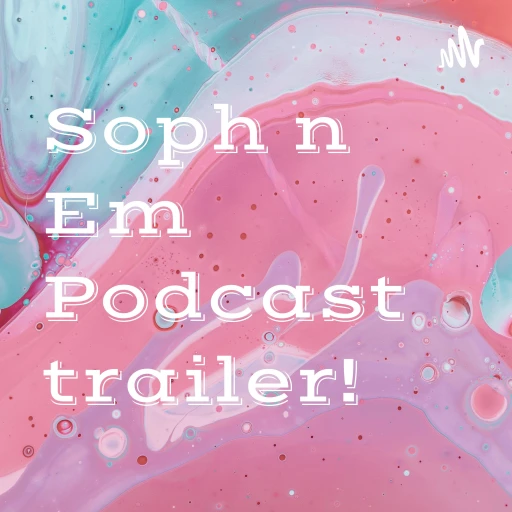 Soph n Em Podcast trailer!