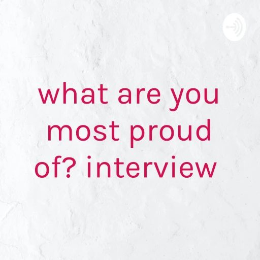 what are you most proud of? interview