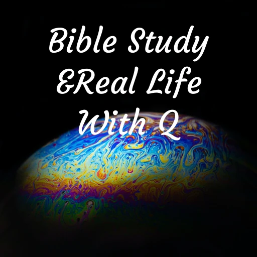 Bible Study &Real Life With Q