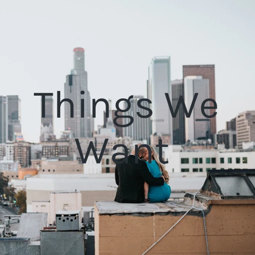 Things We Want