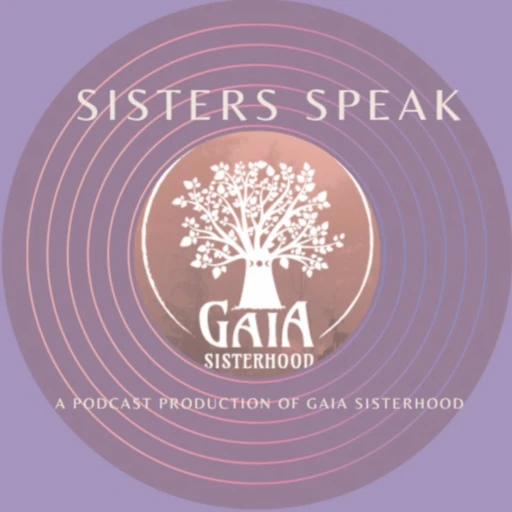 Sisters Speak the podcast of Gaia Sisterhood