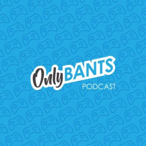 Only Bants Podcast