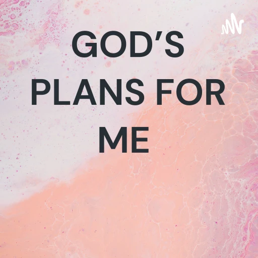 GOD’S PLANS FOR ME