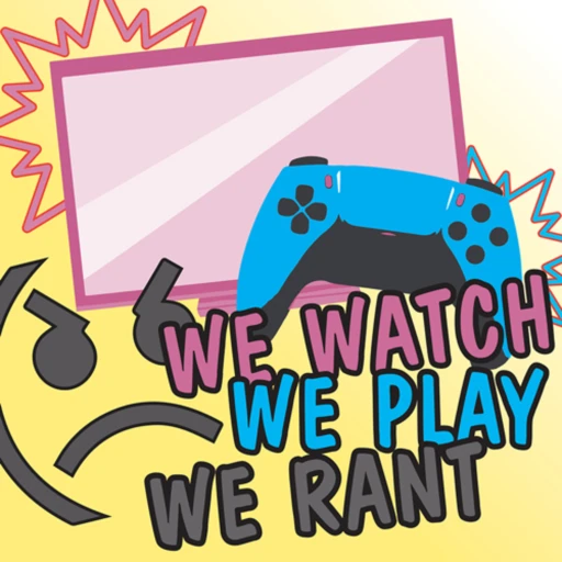 We Watch, We Play, We Rant