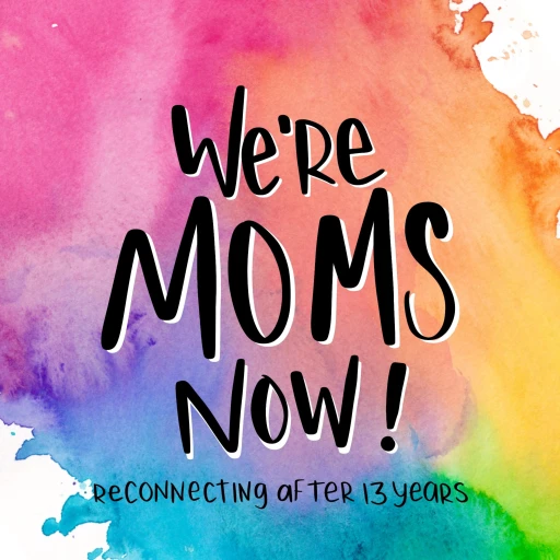 We’re Moms Now!