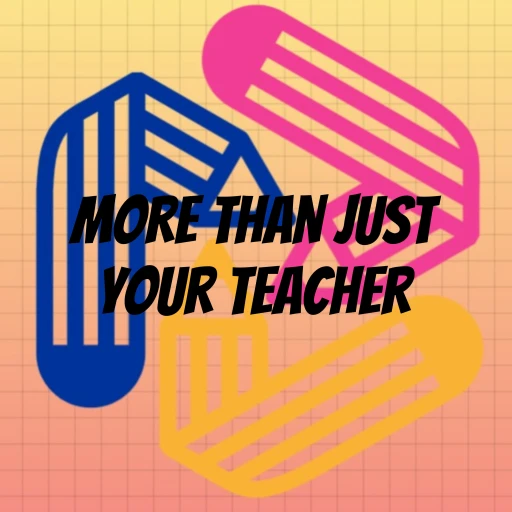 More Than Just Your Teacher