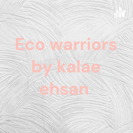 Eco warriors by kalae ehsan