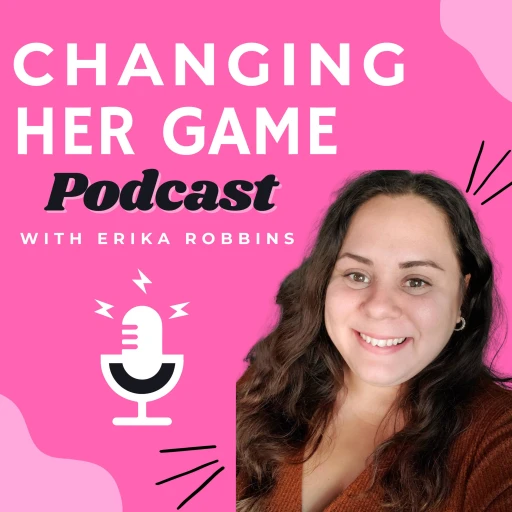 Changing Her Game with Erika Robbins