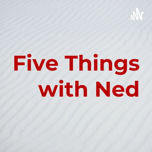 Five Things with Ned