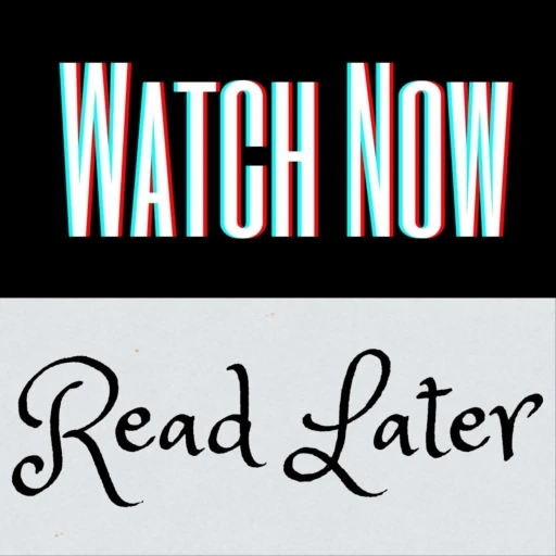 Watch Now, Read Later