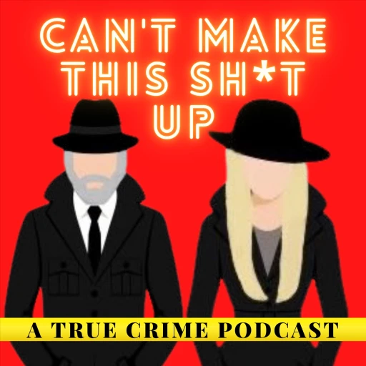 Can’t Make This Sh*t Up: A True Crime Podcast