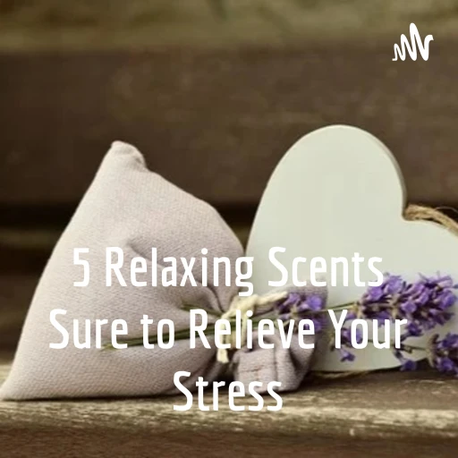 5 Relaxing Scents Sure to Relieve Your Stress