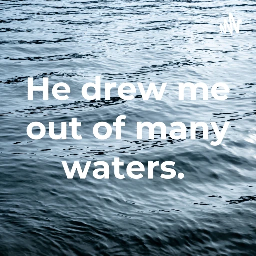 He drew me out of many waters.