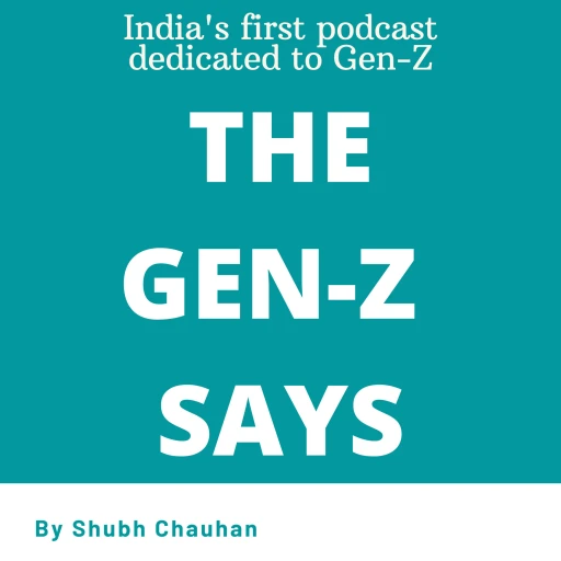 The Gen-Z Says | Podcast by Shubh Chauhan