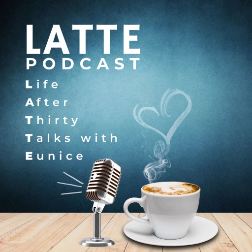 LATTE podcast – Life After Thirty Talks with Eunice